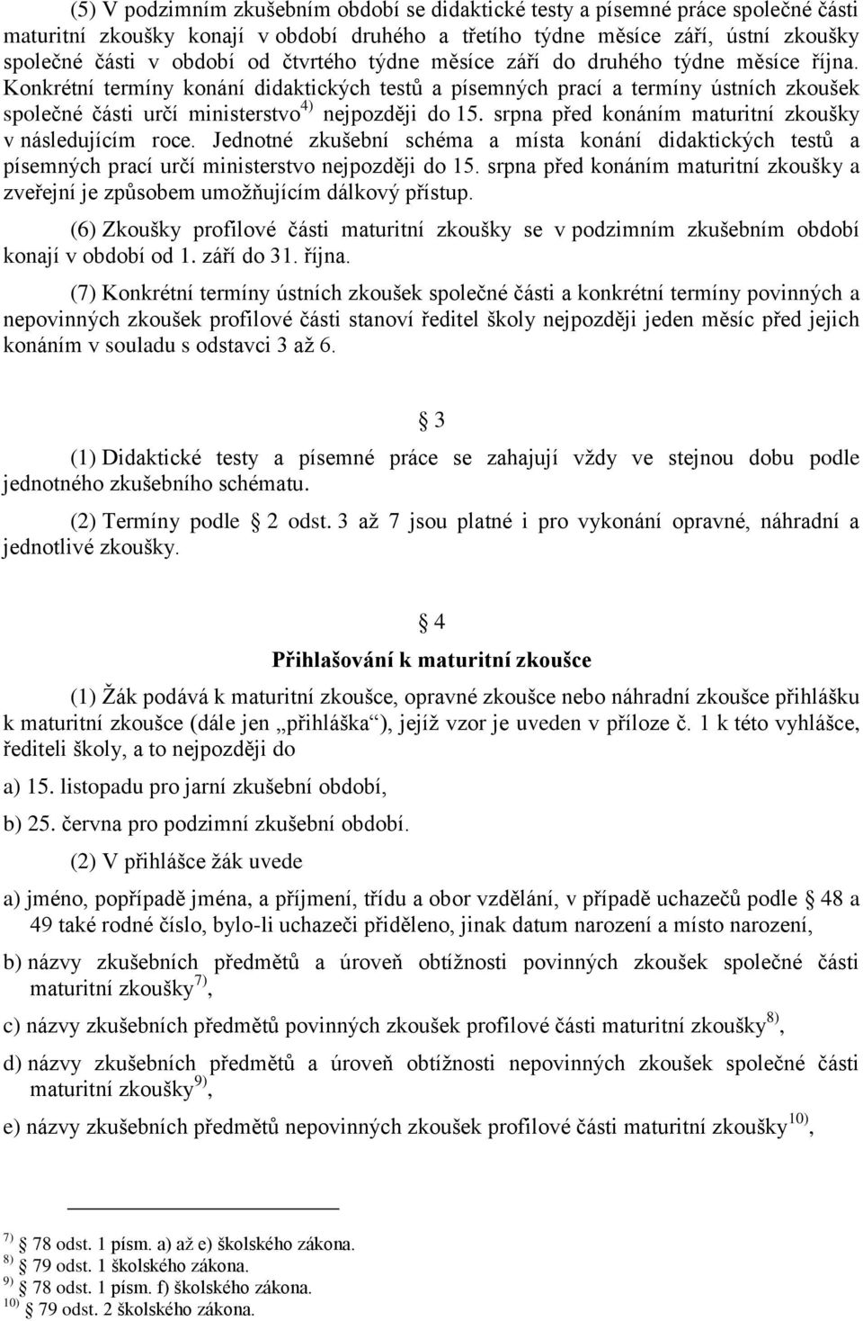 srpna před konáním maturitní zkoušky v následujícím roce. Jednotné zkušební schéma a místa konání didaktických testů a písemných prací určí ministerstvo nejpozději do 15.