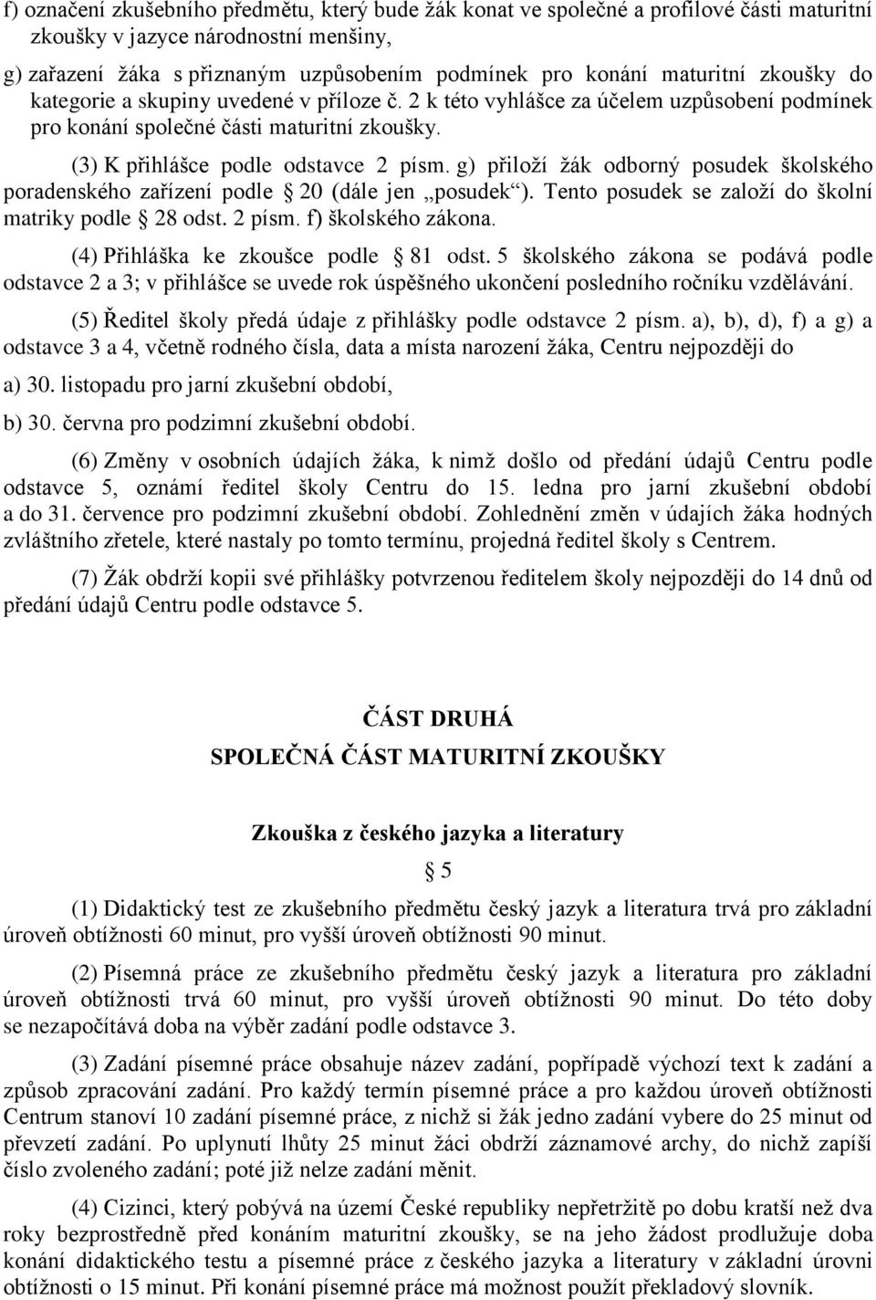 g) přiloţí ţák odborný posudek školského poradenského zařízení podle 20 (dále jen posudek ). Tento posudek se zaloţí do školní matriky podle 28 odst. 2 písm. f) školského zákona.