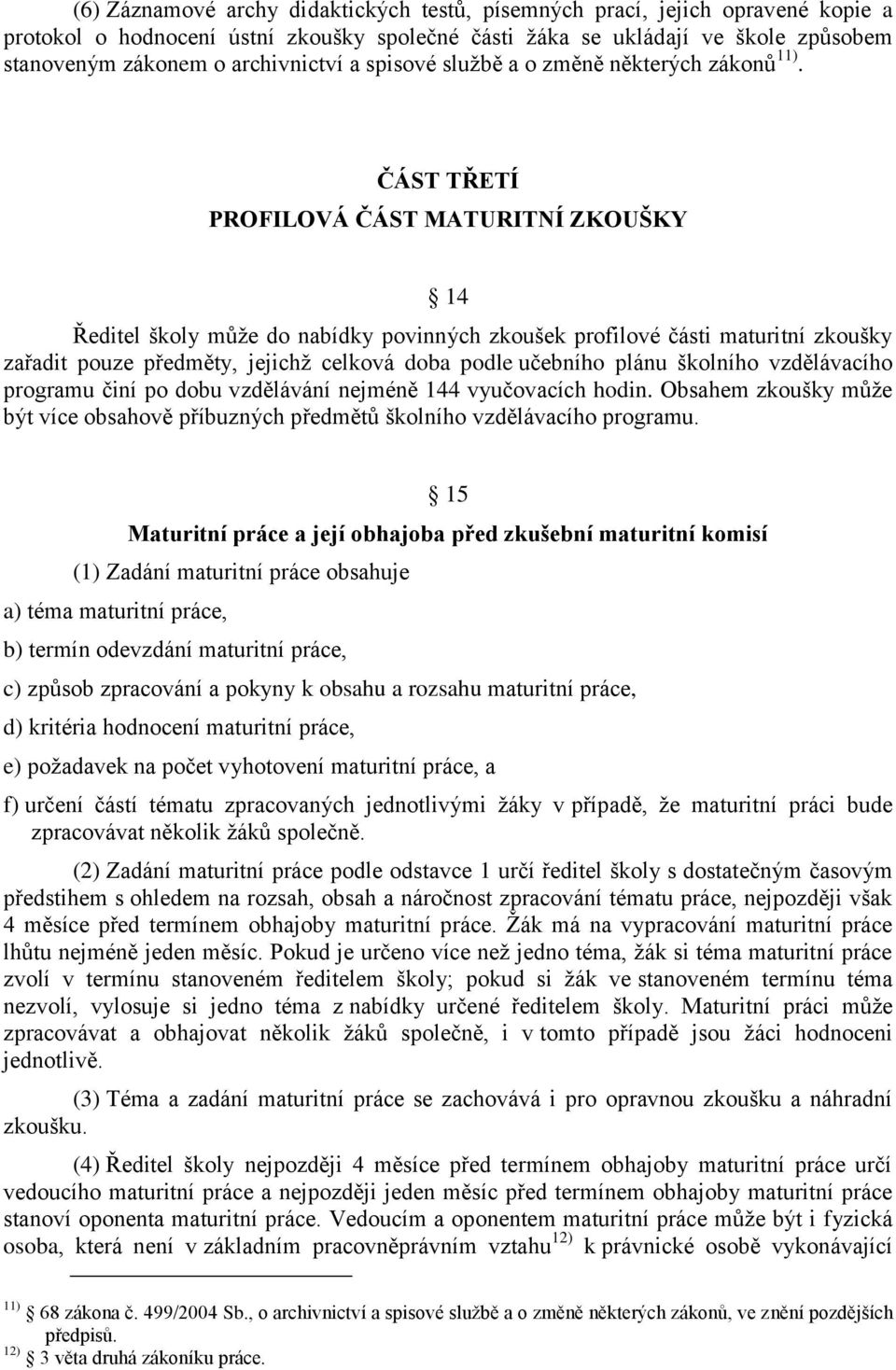 ČÁST TŘETÍ PROFILOVÁ ČÁST MATURITNÍ ZKOUŠKY 14 Ředitel školy můţe do nabídky povinných zkoušek profilové části maturitní zkoušky zařadit pouze předměty, jejichţ celková doba podle učebního plánu