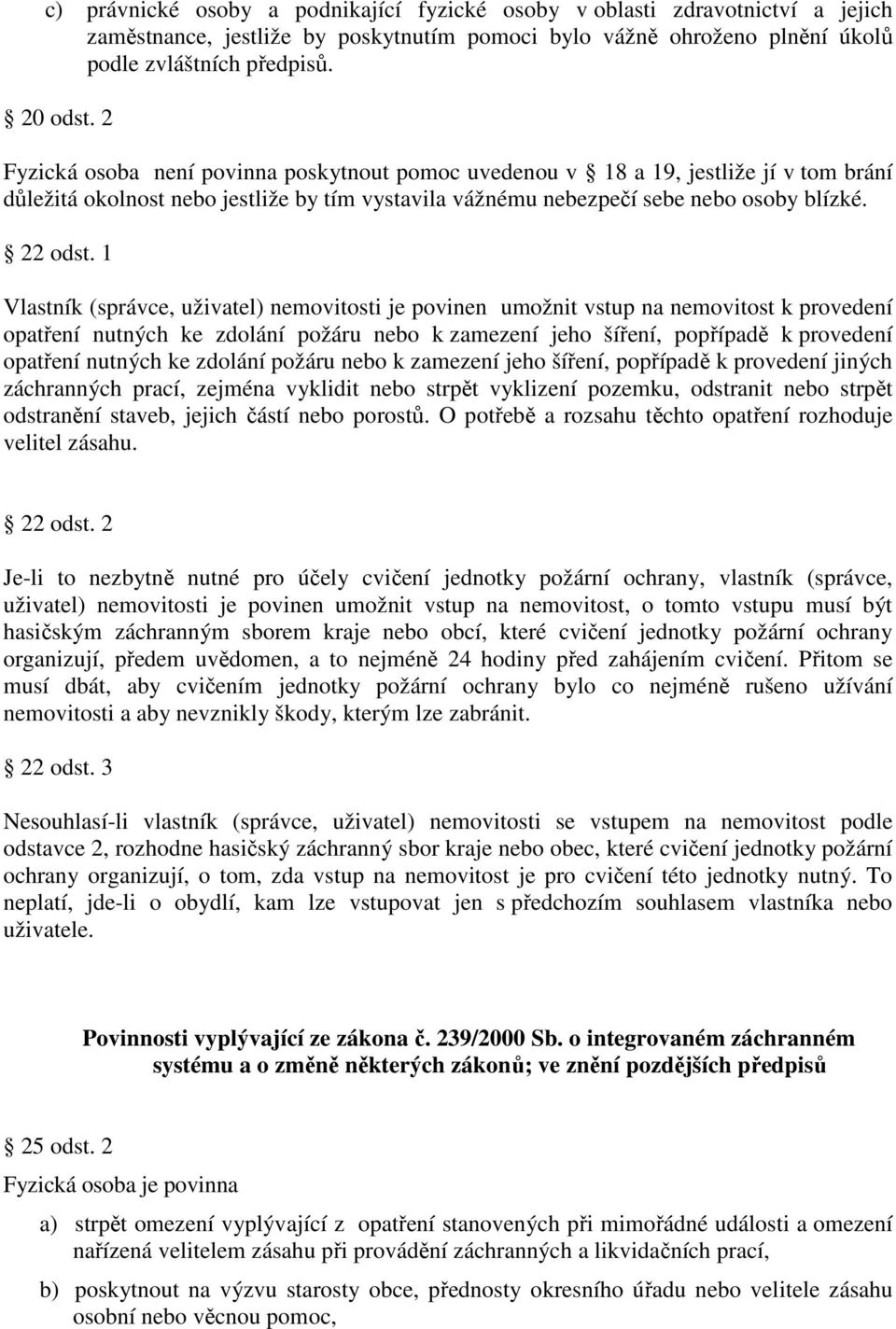 1 Vlastník (správce, uživatel) nemovitosti je povinen umožnit vstup na nemovitost k provedení opatření nutných ke zdolání požáru nebo k zamezení jeho šíření, popřípadě k provedení opatření nutných ke