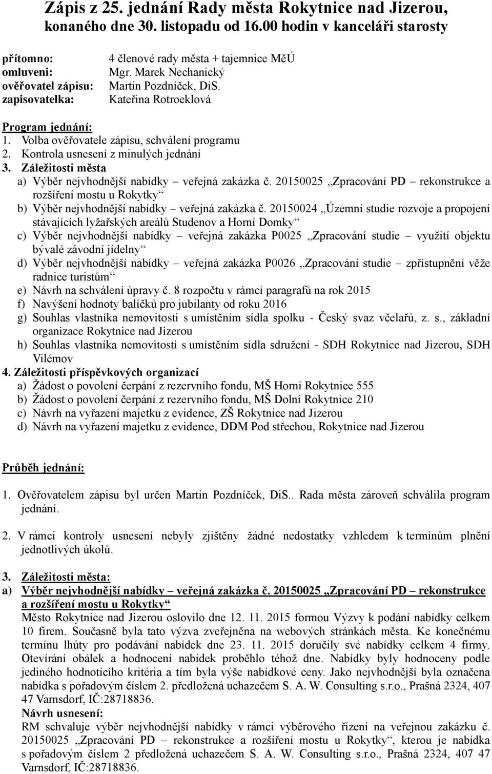 Kateřina Rotroeklová Program jednání: 1. Volba ověřovatele zápisu, schválení programu 2. Kontrola usnesení z minulých jednání 3. Záležitosti města a) Výběr nejvhodnější nabídky veřejná zakázka č.