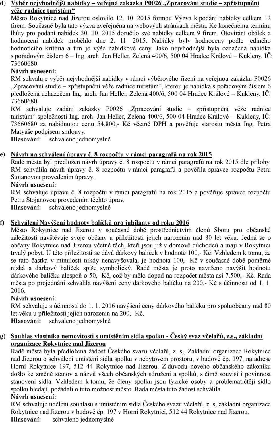 2015 doručilo své nabídky celkem 9 firem. Otevírání obálek a hodnocení nabídek proběhlo dne 2. 11. 2015. Nabídky byly hodnoceny podle jediného hodnotícího kritéria a tím je výše nabídkové ceny.