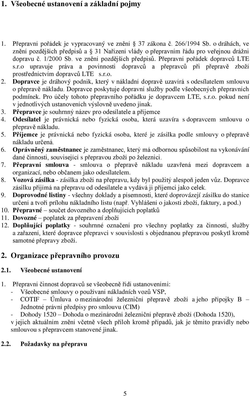 r.o. 2. Dopravce je dráhový podnik, který v nákladní dopravě uzavírá s odesílatelem smlouvu o přepravě nákladu. Dopravce poskytuje dopravní služby podle všeobecných přepravních podmínek.