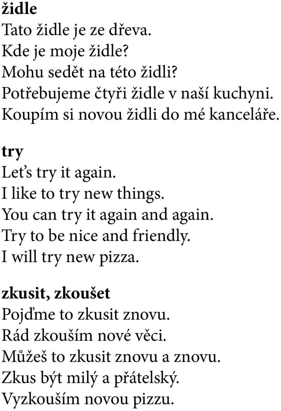 I like to try new things. You can try it again and again. Try to be nice and friendly. I will try new pizza.