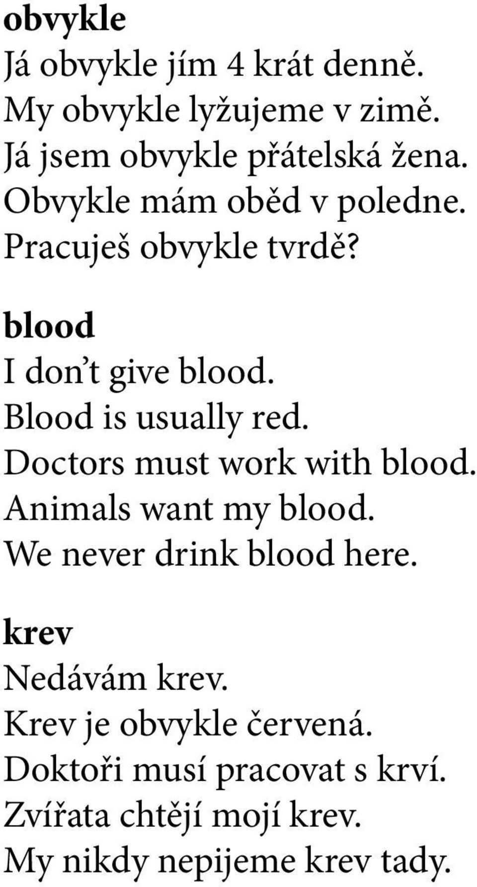 Doctors must work with blood. Animals want my blood. We never drink blood here. krev Nedávám krev.