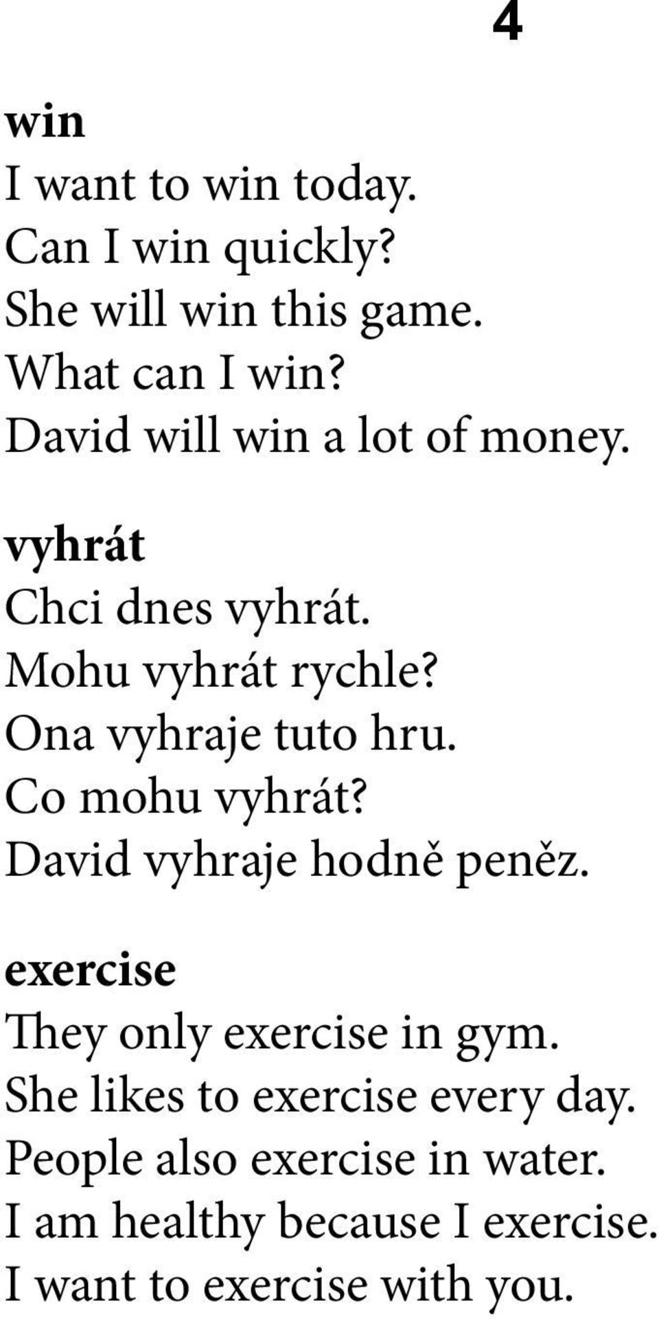 Co mohu vyhrát? David vyhraje hodně peněz. exercise They only exercise in gym.