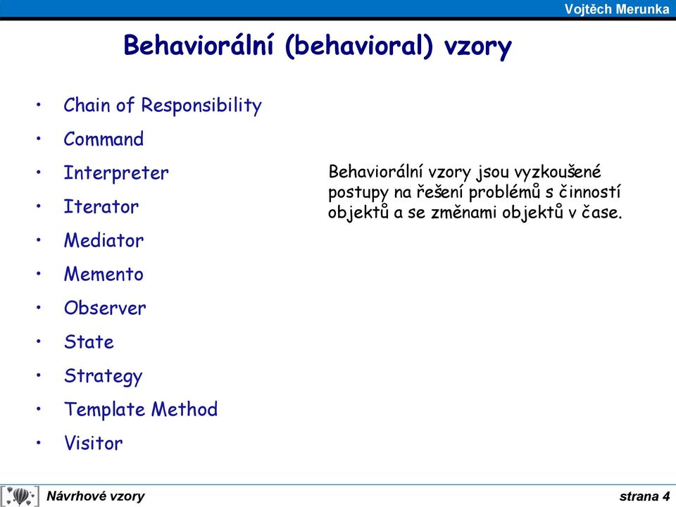 Template Method Visitor Behaviorální vzory jsou vyzkoušené postupy