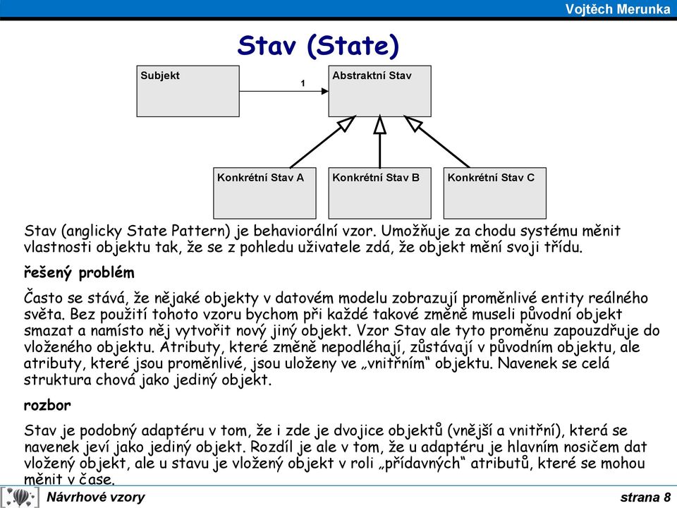 Často se stává, že nějaké objekty v datovém modelu zobrazují proměnlivé entity reálného světa.