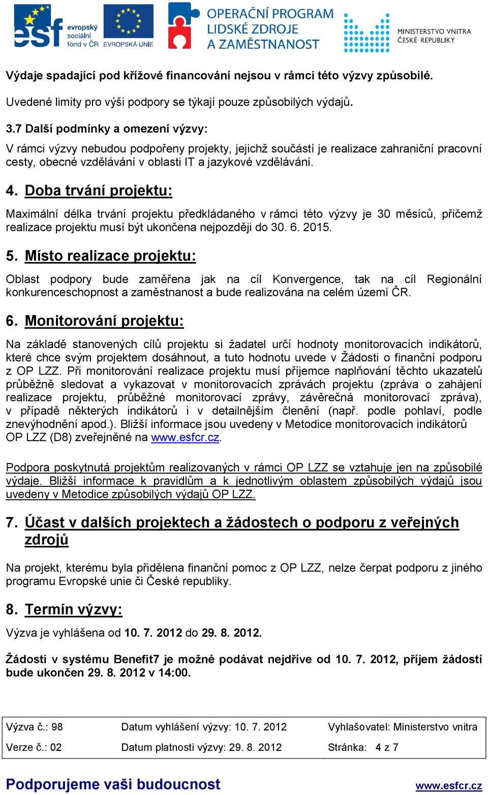 Doba trvání projektu: Maximální délka trvání projektu předkládaného v rámci této výzvy je 30 měsíců, přičemž realizace projektu musí být ukončena nejpozději do 30. 6. 2015. 5.