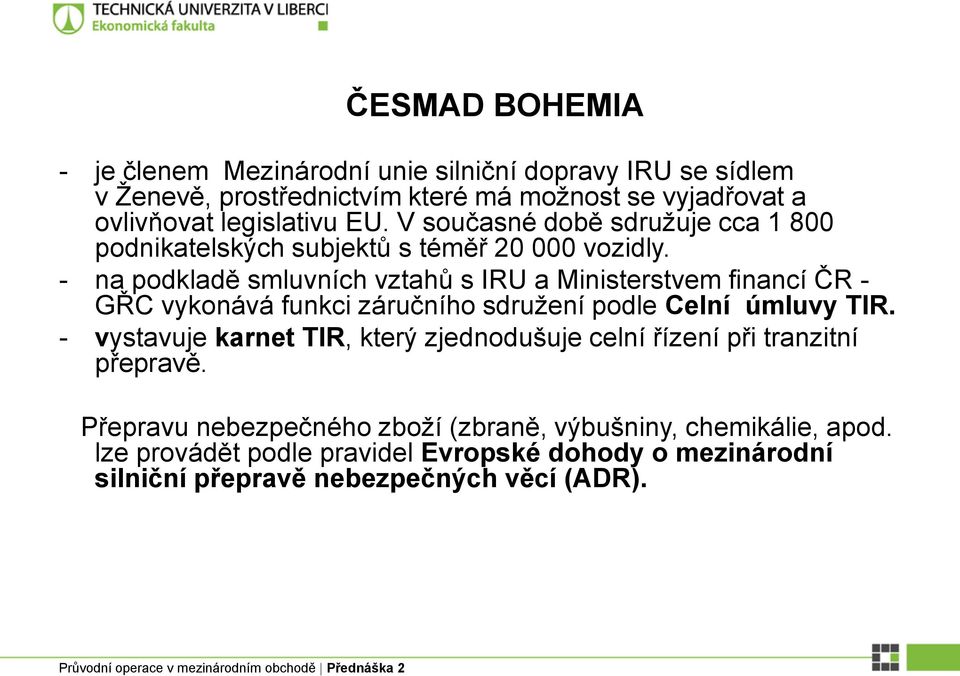 - na podkladě smluvních vztahů s IRU a Ministerstvem financí ČR - GŘC vykonává funkci záručního sdružení podle Celní úmluvy TIR.