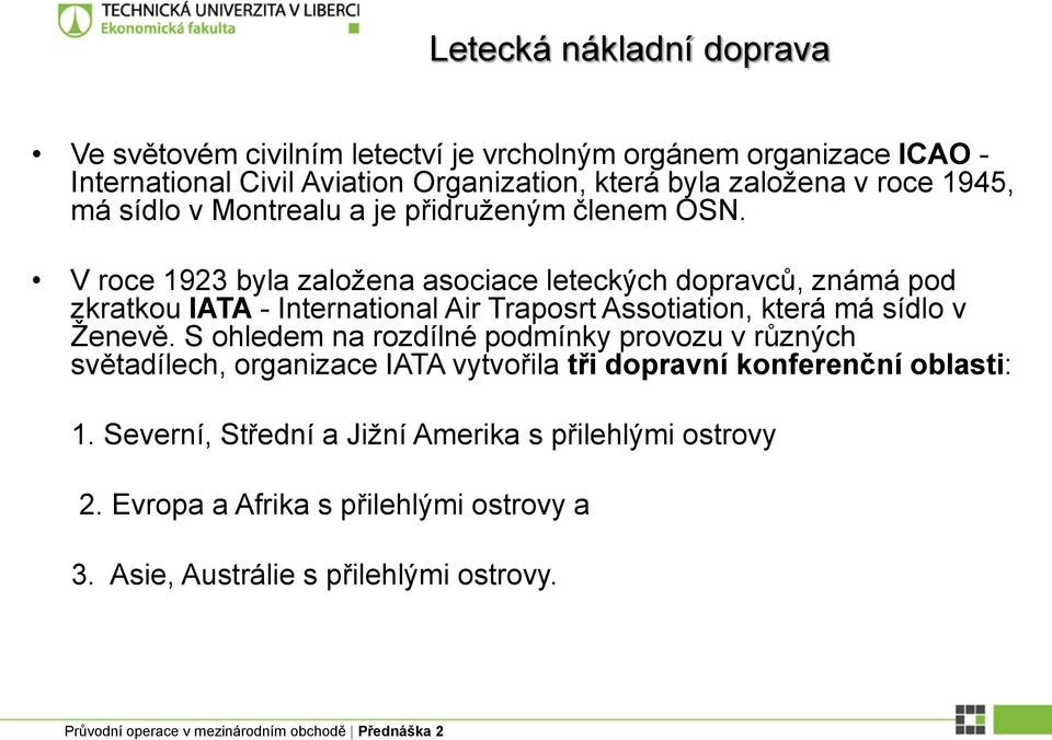 V roce 1923 byla založena asociace leteckých dopravců, známá pod zkratkou IATA - International Air Traposrt Assotiation, která má sídlo v Ženevě.