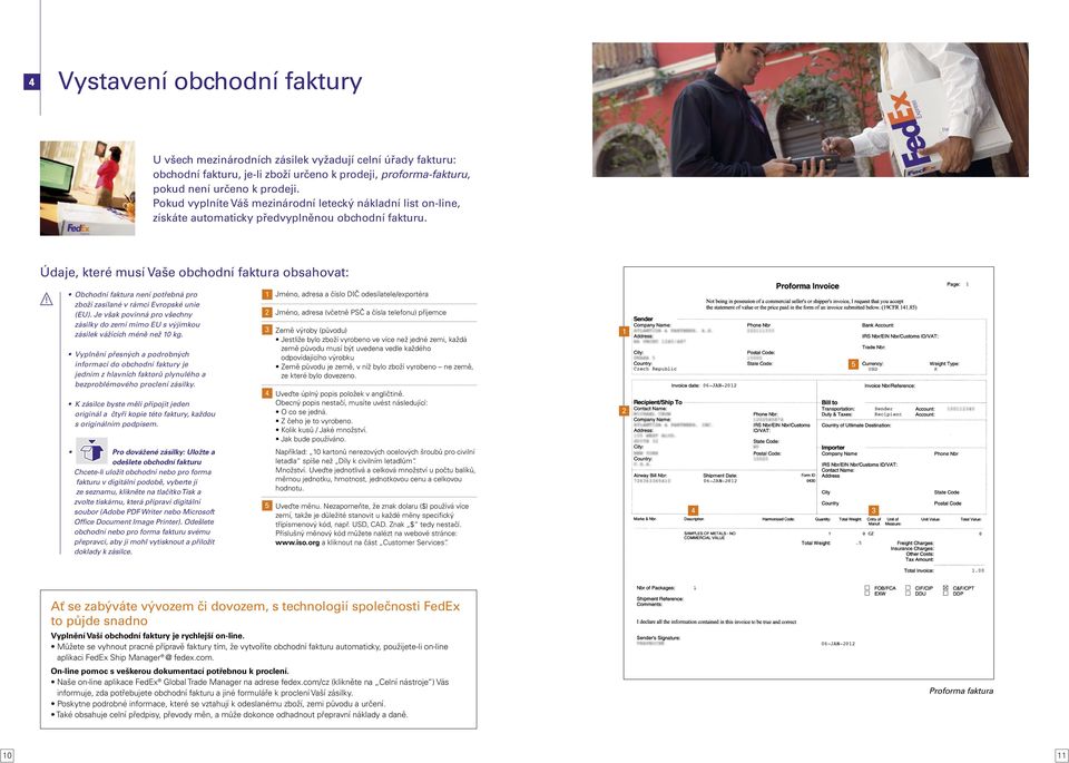 Údaje, které musí Vaše obchodní faktura obsahovat: Obchodní faktura není potřebná pro zboží zasílané v rámci Evropské unie (EU).