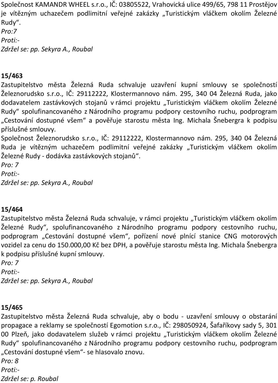 295, 340 04 Železná Ruda, jako dodavatelem zastávkových stojanů v rámci projektu Turistickým vláčkem okolím Železné Rudy spolufinancovaného z Národního programu podpory cestovního ruchu, podprogram