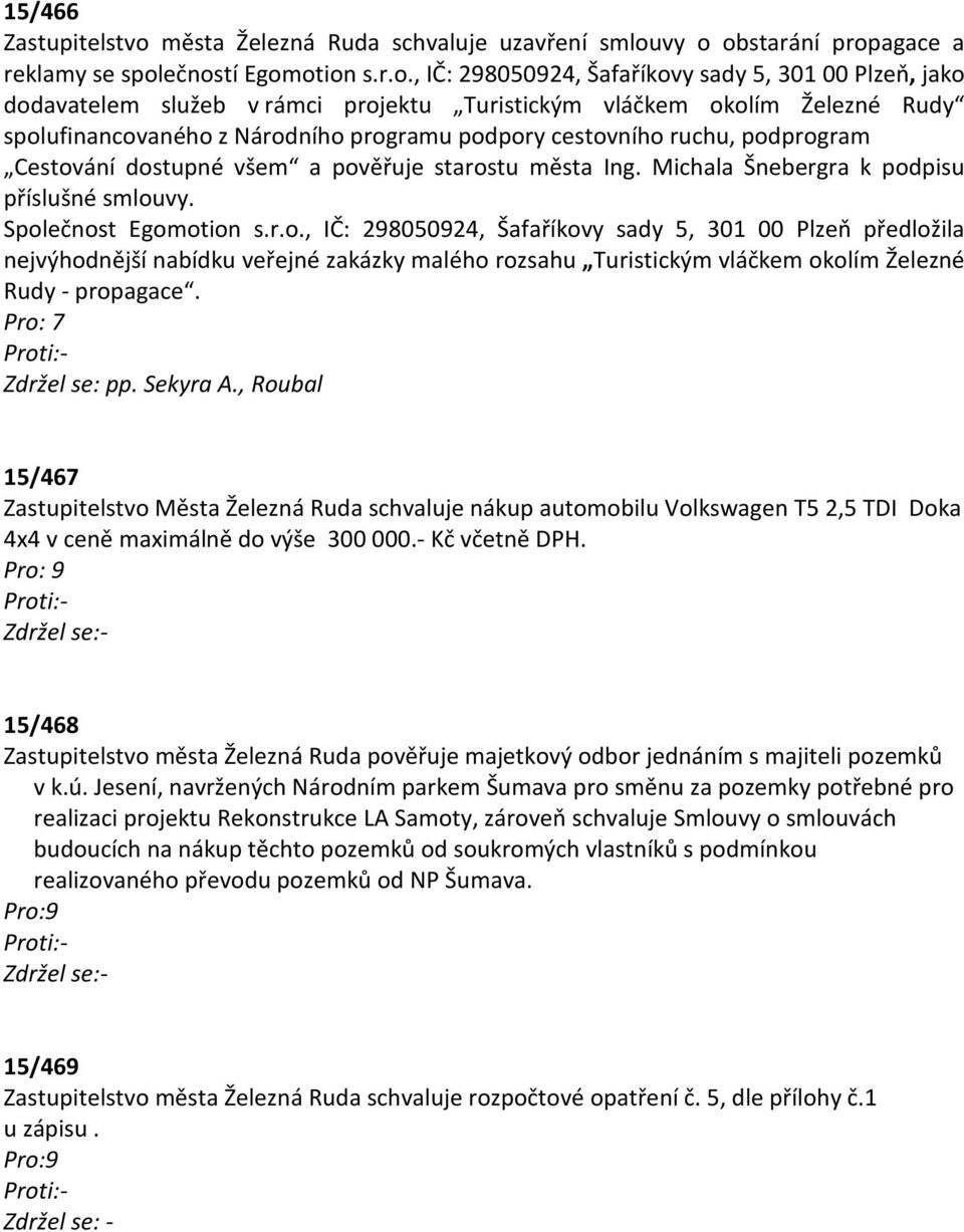 vy o obstarání propagace a reklamy se společností Egomotion s.r.o., IČ: 298050924, Šafaříkovy sady 5, 301 00 Plzeň, jako dodavatelem služeb v rámci projektu Turistickým vláčkem okolím Železné Rudy