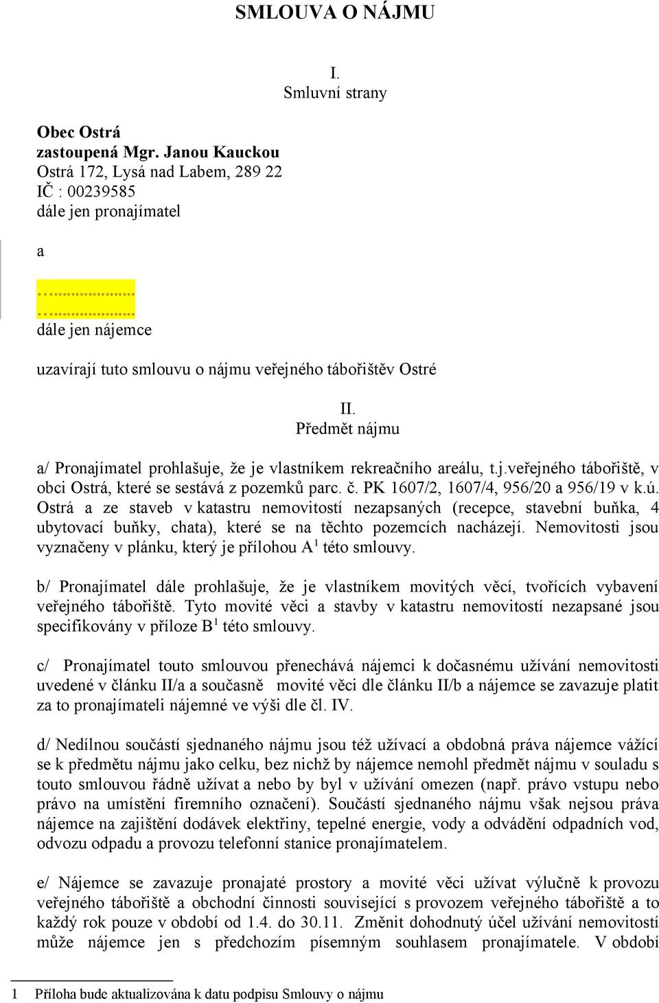 č. PK 1607/2, 1607/4, 956/20 a 956/19 v k.ú. Ostrá a ze staveb v katastru nemovitostí nezapsaných (recepce, stavební buňka, 4 ubytovací buňky, chata), které se na těchto pozemcích nacházejí.