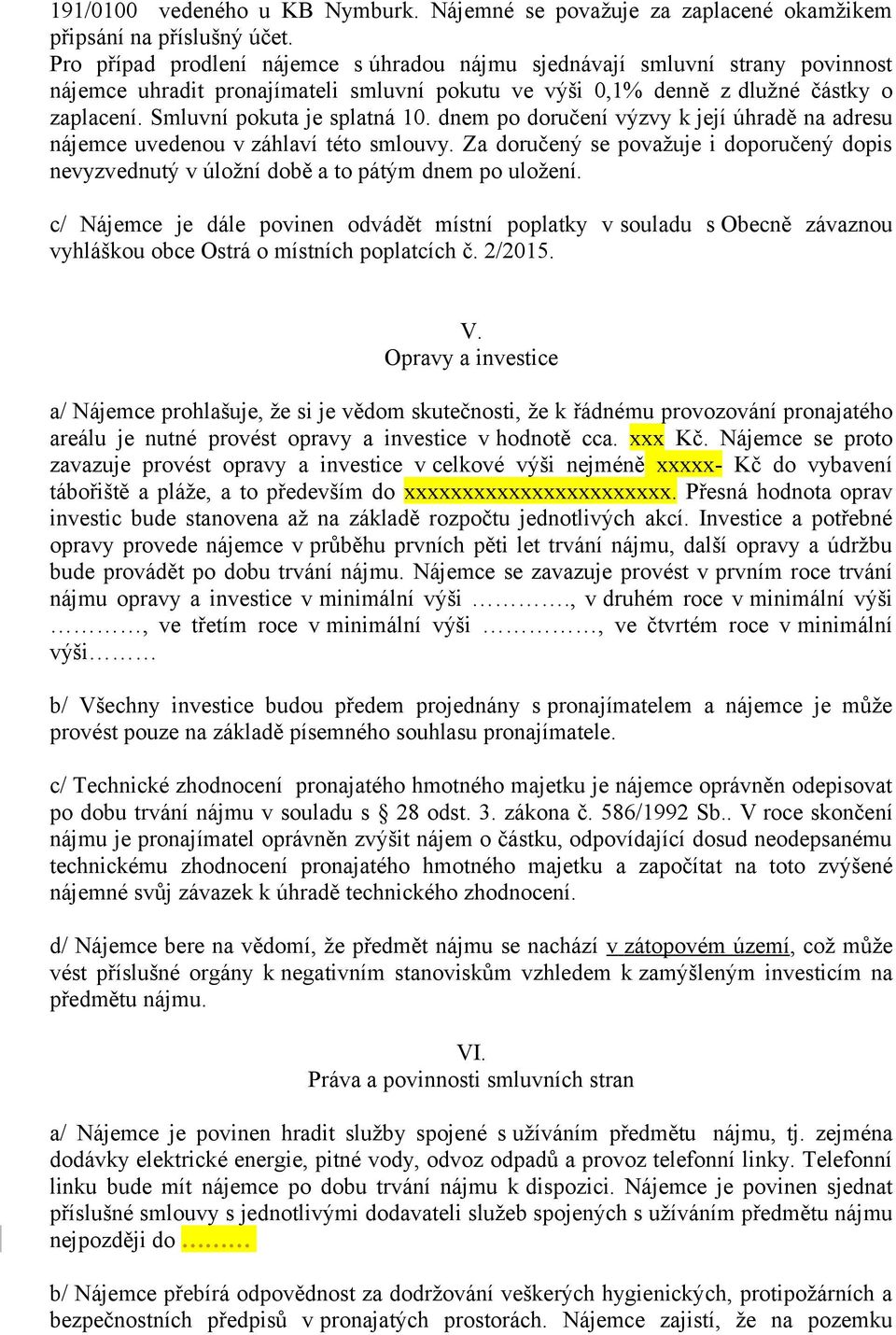 Smluvní pokuta je splatná 10. dnem po doručení výzvy k její úhradě na adresu nájemce uvedenou v záhlaví této smlouvy.