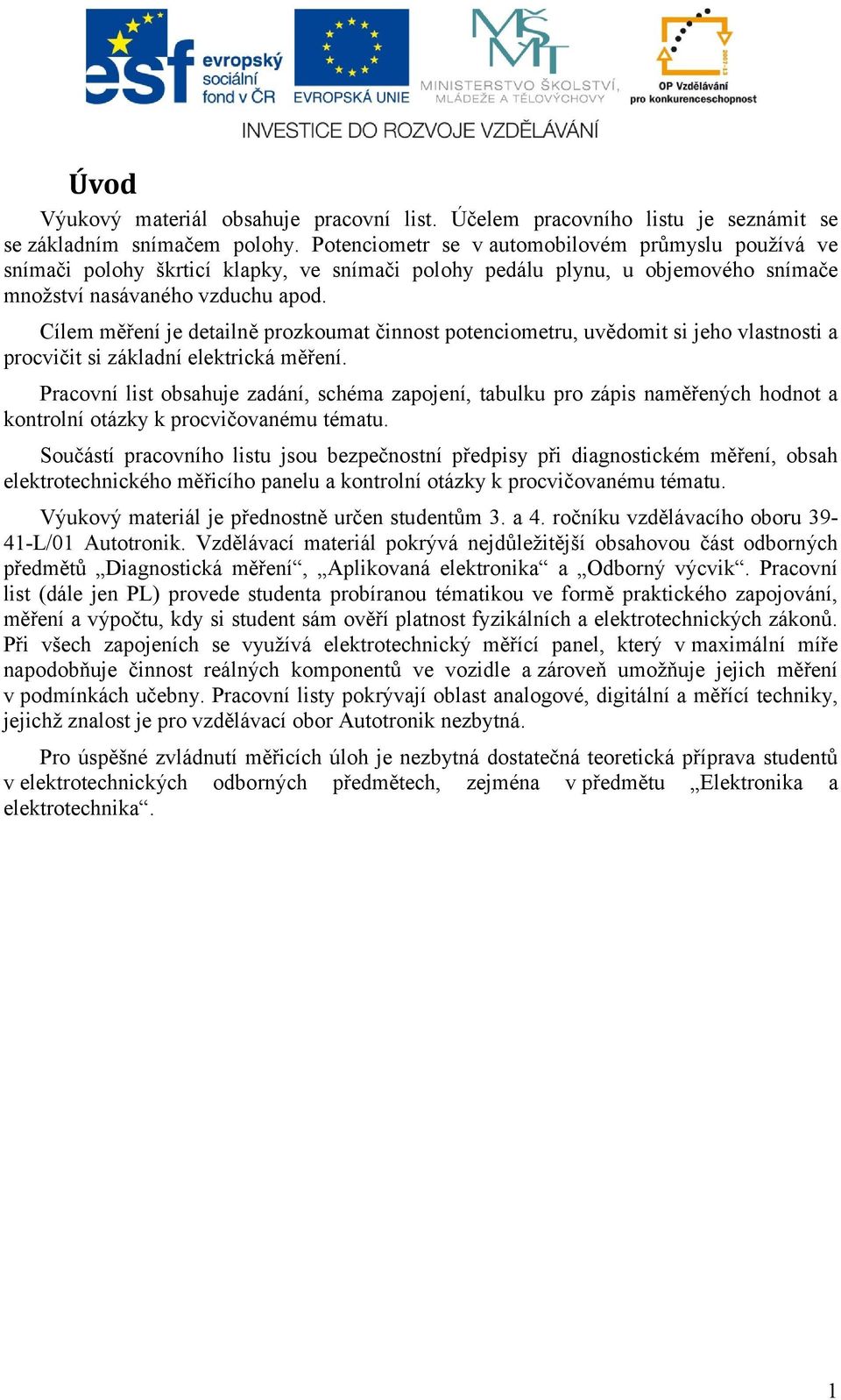 Cílem měření je detailně prozkoumat činnost potenciometru, uvědomit si jeho vlastnosti a procvičit si základní elektrická měření.