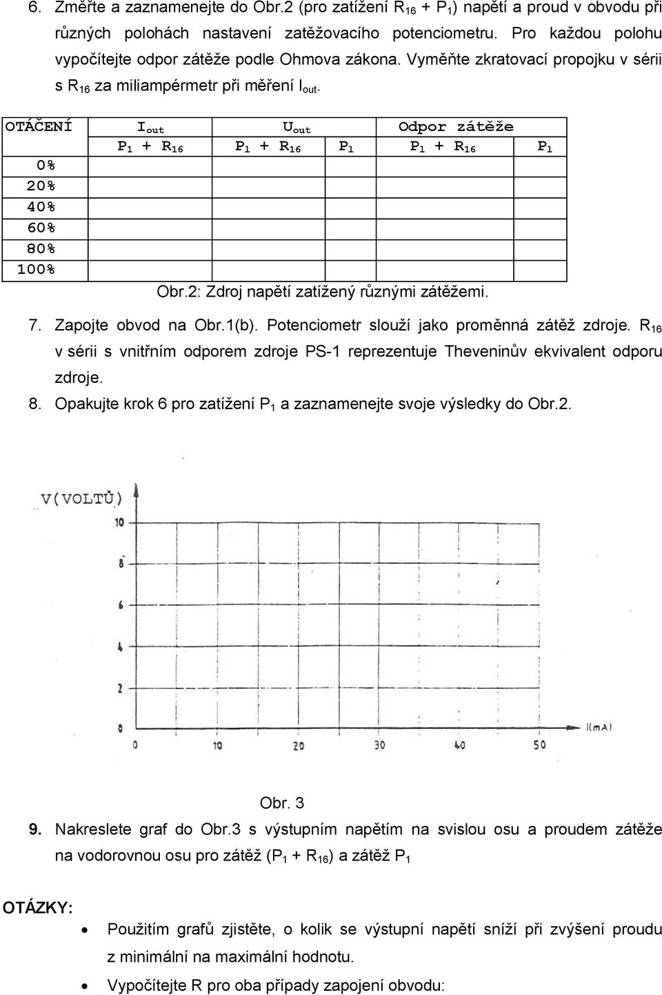 OTÁČENÍ 0% 20% 40% 60% 80% 100% I out U out Odpor zátěže P 1 + R 16 P l + R 16 P l P l + R 16 P l Obr.2: Zdroj napětí zatížený různými zátěžemi. 7. Zapojte obvod na Obr.1(b).