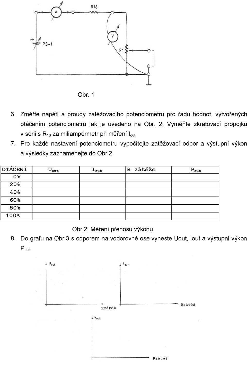 Vyměňte zkratovací propojku v sérii s R 16 za miliampérmetr při měření I out 7.