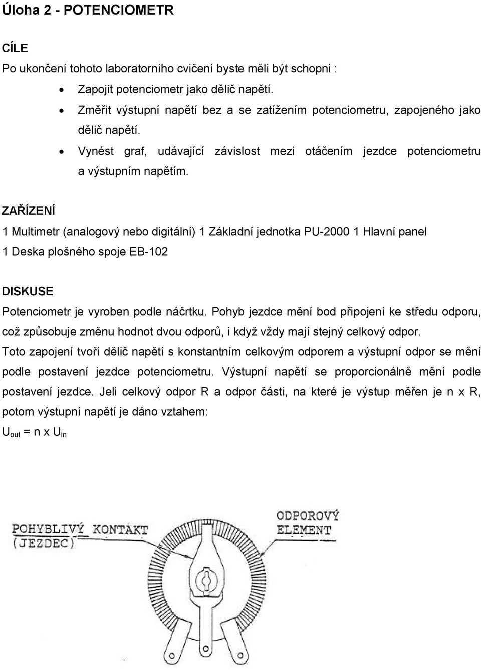 ZAŘÍZENÍ 1 Multimetr (analogový nebo digitální) 1 Základní jednotka PU-2000 1 Hlavní panel 1 Deska plošného spoje EB-102 DISKUSE Potenciometr je vyroben podle náčrtku.