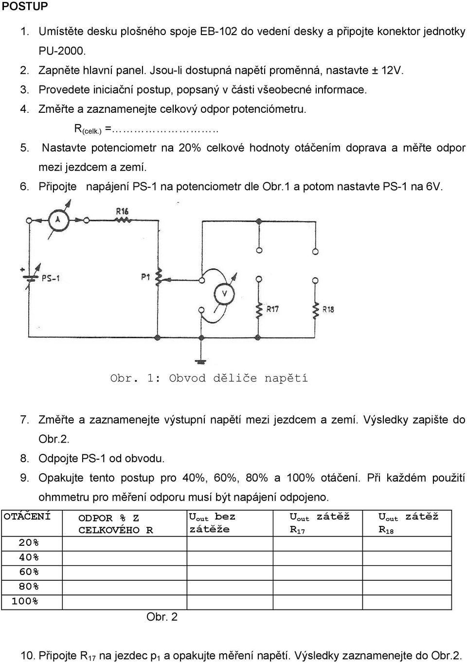 Nastavte potenciometr na 20% celkové hodnoty otáčením doprava a měřte odpor mezi jezdcem a zemí. 6. Připojte napájení PS-1 na potenciometr dle Obr.1 a potom nastavte PS-1 na 6V. Obr. 1: Obvod děliče napětí 7.