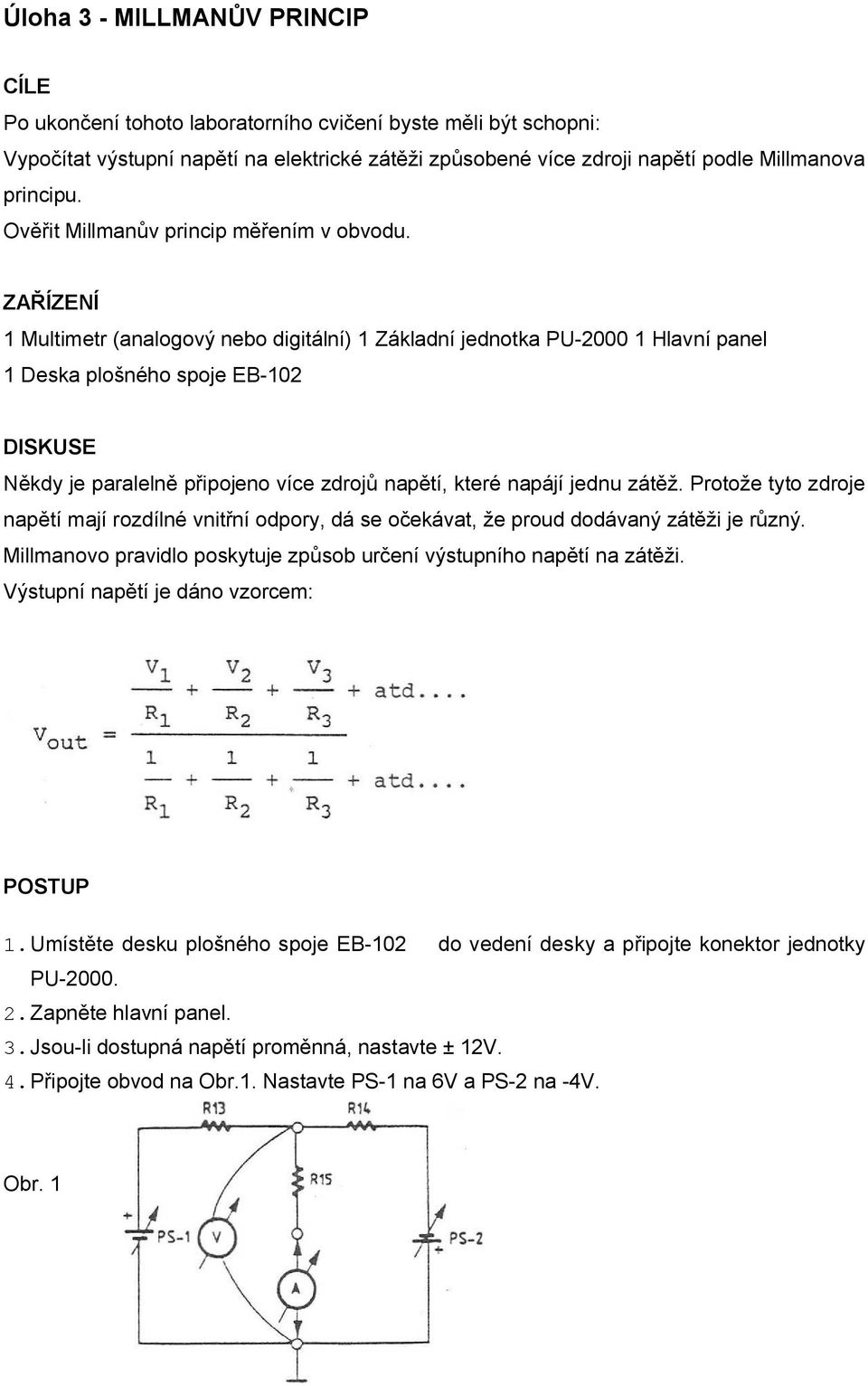 ZAŘÍZENÍ 1 Multimetr (analogový nebo digitální) 1 Základní jednotka PU-2000 1 Hlavní panel 1 Deska plošného spoje EB-102 DISKUSE Někdy je paralelně připojeno více zdrojů napětí, které napájí jednu