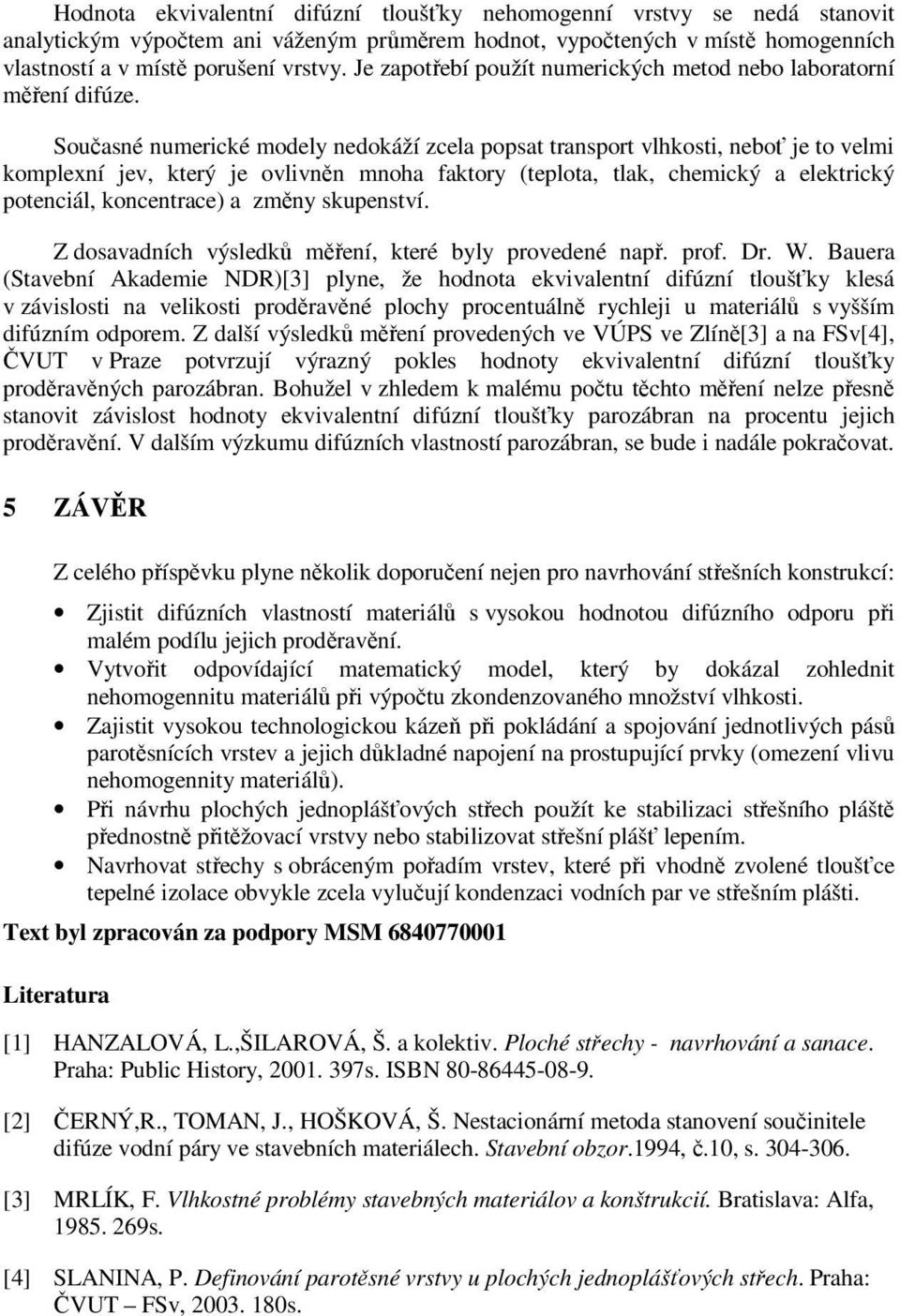 Současné numerické modely nedokáží zcela popsat transport vlhkosti, neboť je to velmi komplexní jev, který je ovlivněn mnoha faktory (teplota, tlak, chemický a elektrický potenciál, koncentrace) a