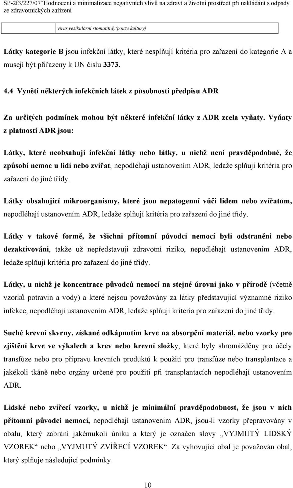 Vyňaty z platnosti ADR jsou: Látky, které neobsahují infekční látky nebo látky, u nichž není pravděpodobné, že způsobí nemoc u lidí nebo zvířat, nepodléhají ustanovením ADR, ledaže splňují kritéria