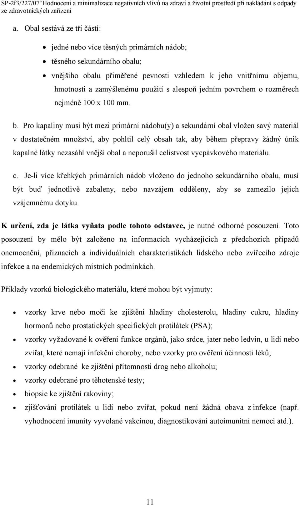 Pro kapaliny musí být mezi primární nádobu(y) a sekundární obal vložen savý materiál v dostatečném množství, aby pohltil celý obsah tak, aby během přepravy žádný únik kapalné látky nezasáhl vnější