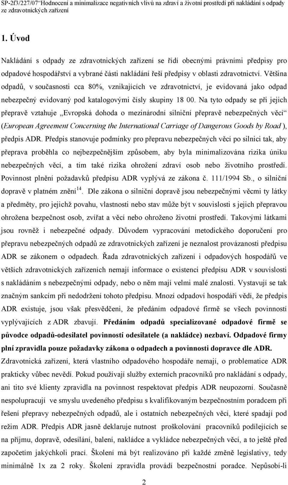 Na tyto odpady se při jejich přepravě vztahuje Evropská dohoda o mezinárodní silniční přepravě nebezpečných věcí (European Agreement Concerning the International Carriage of Dangerous Goods by Road