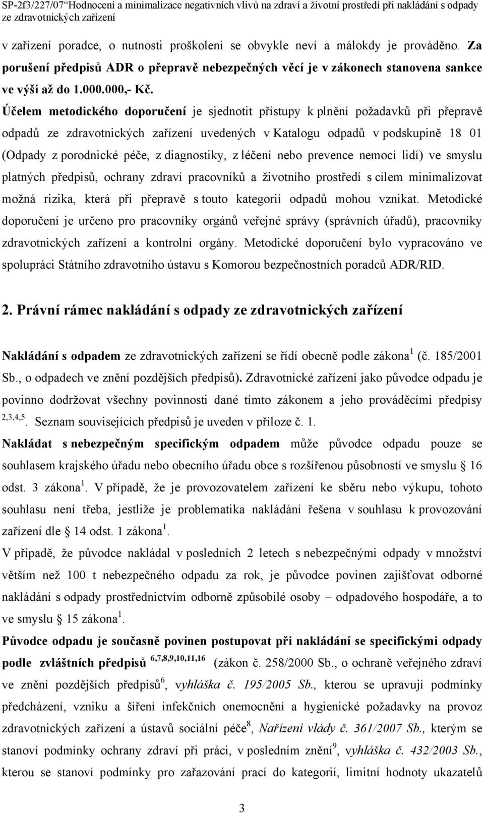 prevence nemocí lidí) ve smyslu platných předpisů, ochrany zdraví pracovníků a životního prostředí s cílem minimalizovat možná rizika, která při přepravě s touto kategorií odpadů mohou vznikat.