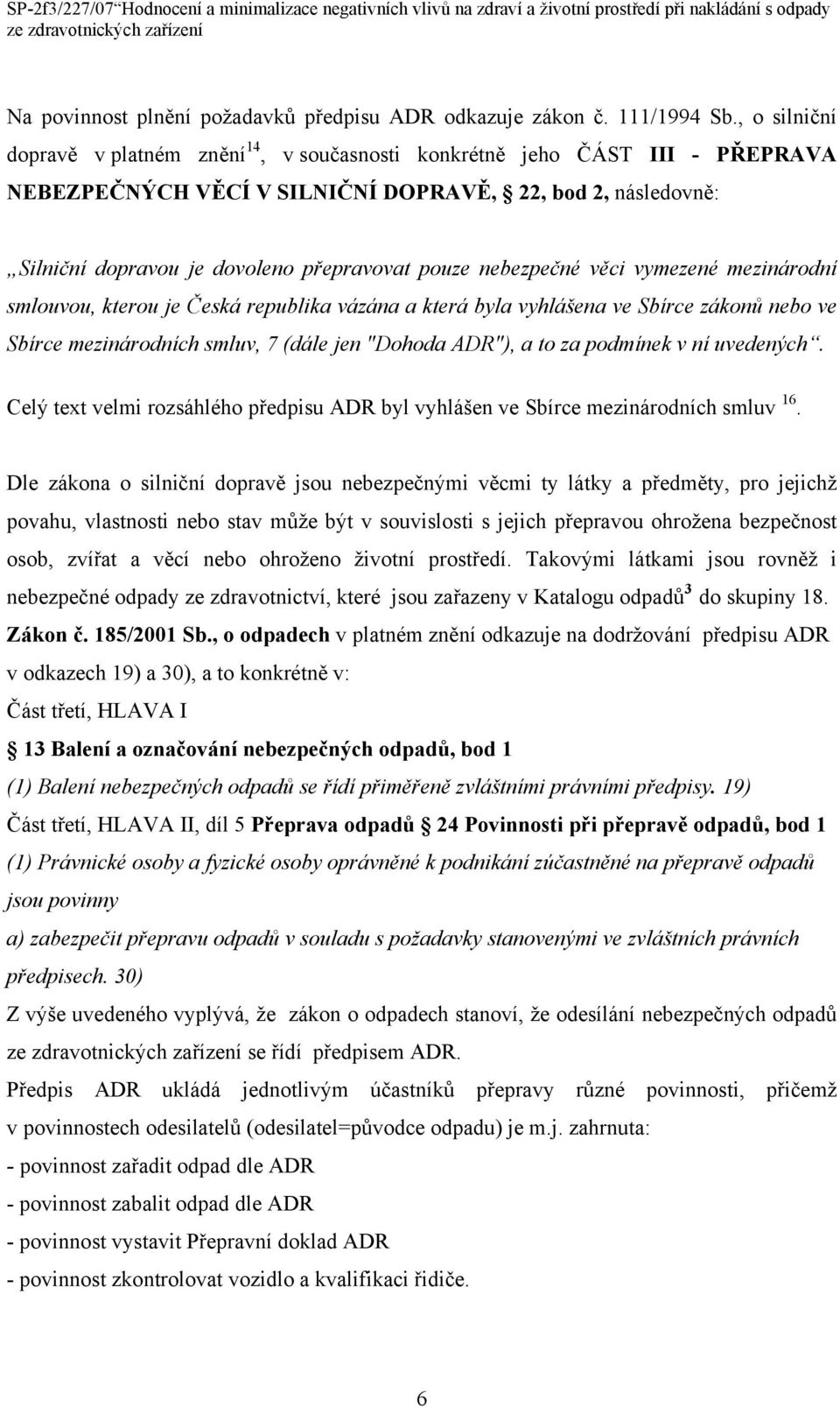 nebezpečné věci vymezené mezinárodní smlouvou, kterou je Česká republika vázána a která byla vyhlášena ve Sbírce zákonů nebo ve Sbírce mezinárodních smluv, 7 (dále jen "Dohoda ADR"), a to za podmínek