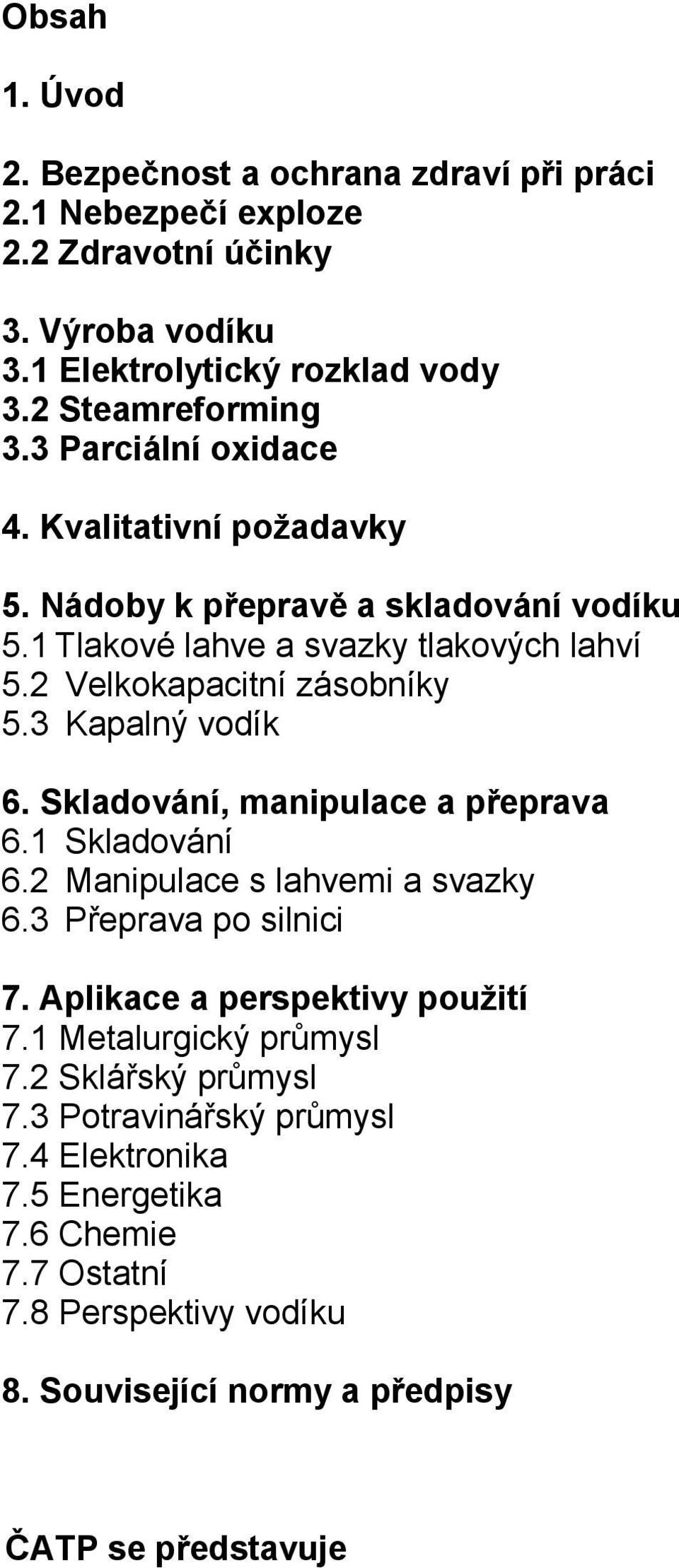 3 Kapalný vodík 6. Skladování, manipulace a přeprava 6.1 Skladování 6.2 Manipulace s lahvemi a svazky 6.3 Přeprava po silnici 7. Aplikace a perspektivy použití 7.