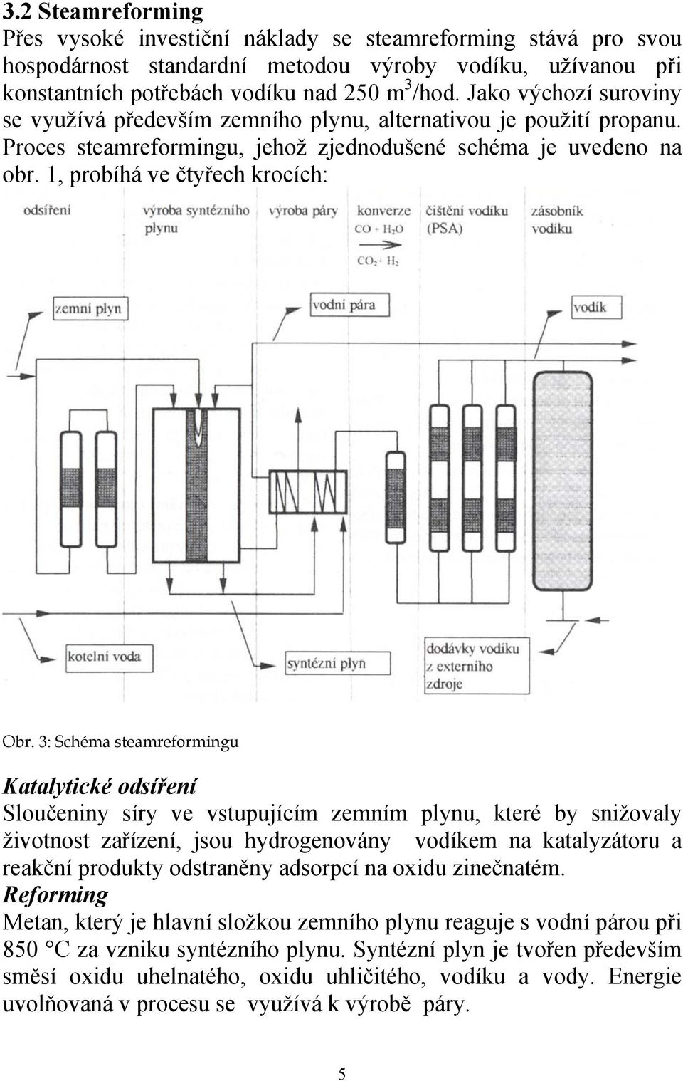 3: Schéma steamreformingu Katalytické odsíření Sloučeniny síry ve vstupujícím zemním plynu, které by snižovaly životnost zařízení, jsou hydrogenovány vodíkem na katalyzátoru a reakční produkty