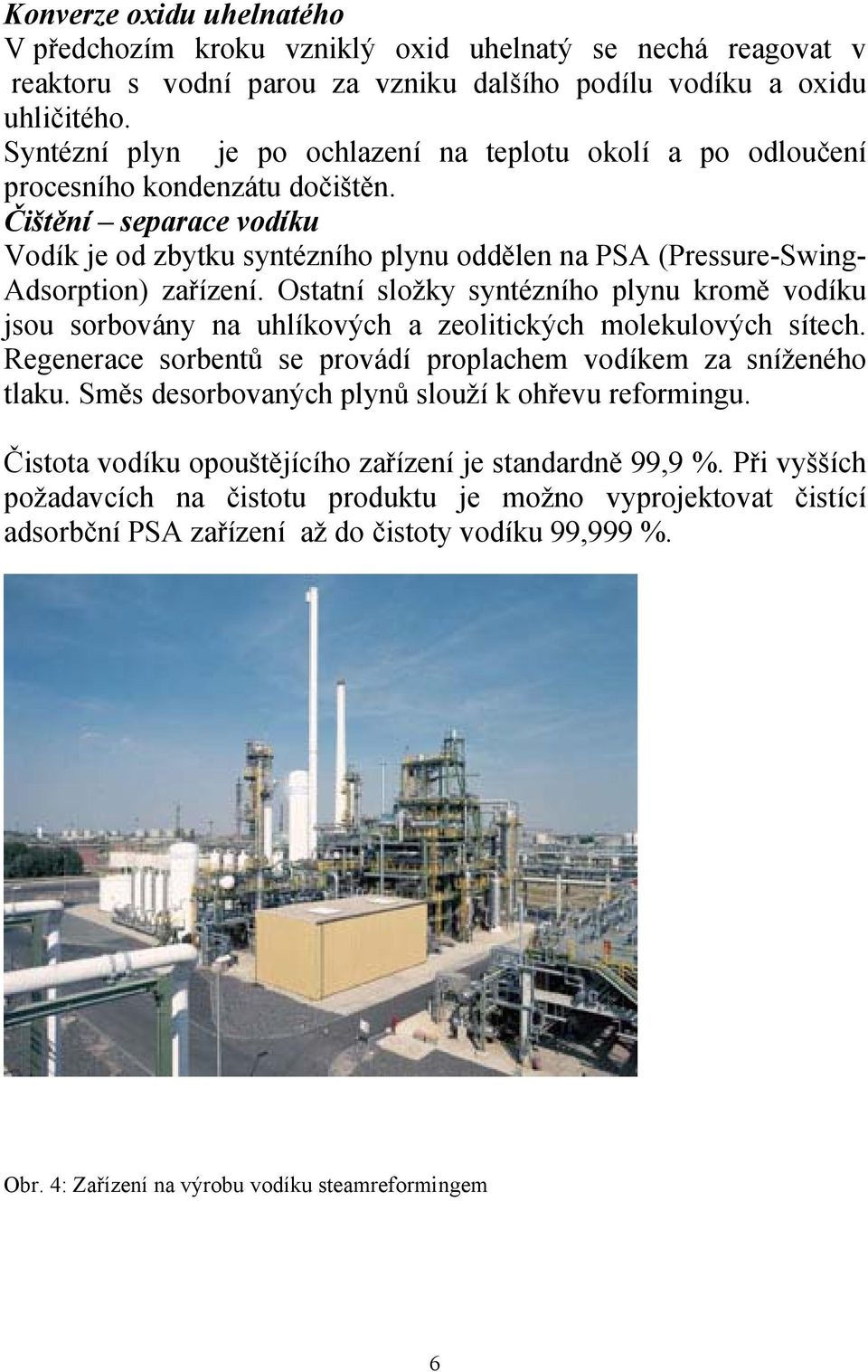 Čištění separace vodíku Vodík je od zbytku syntézního plynu oddělen na PSA (Pressure-Swing- Adsorption) zařízení.