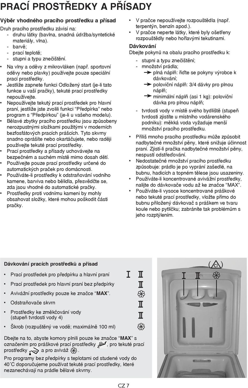 Jestliže zapnete funkci Odložený start (je-li tato funkce u vaší pračky), tekuté prací prostředky nepoužívejte.