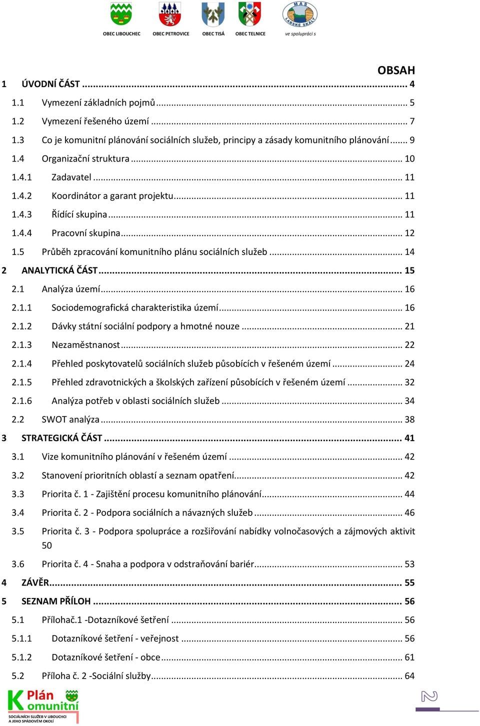 .. 4 2 ANALYTICKÁ ČÁST... 5 2. Analýza území... 6 2.. Sociodemografická charakteristika území... 6 2..2 Dávky státní sociální podpory a hmotné nouze... 2 2..3 Nezaměstnanost... 22 2.