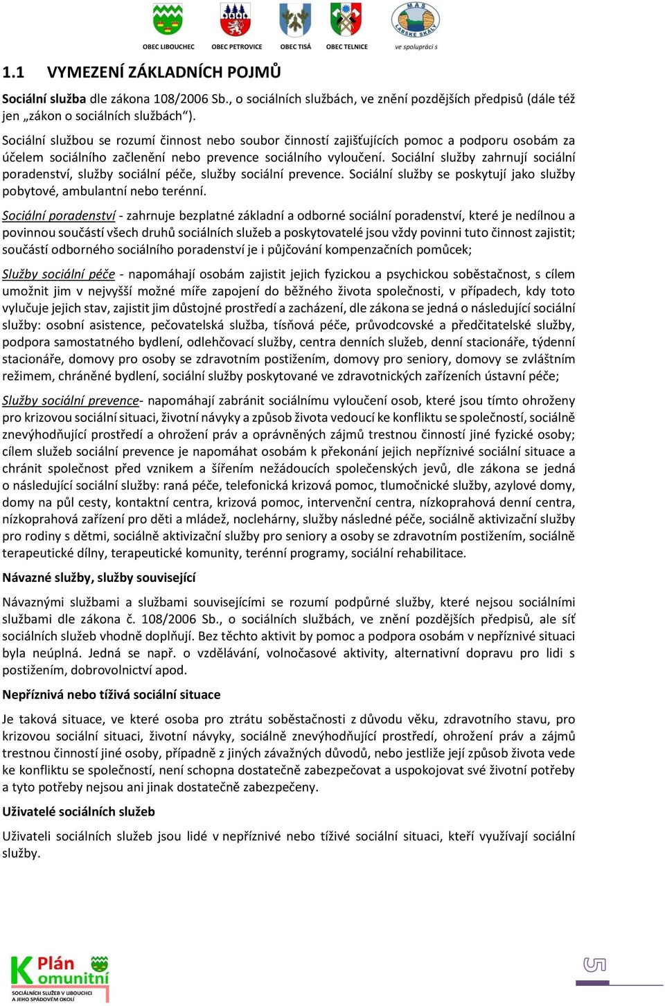 Sociální služby zahrnují sociální poradenství, služby sociální péče, služby sociální prevence. Sociální služby se poskytují jako služby pobytové, ambulantní nebo terénní.