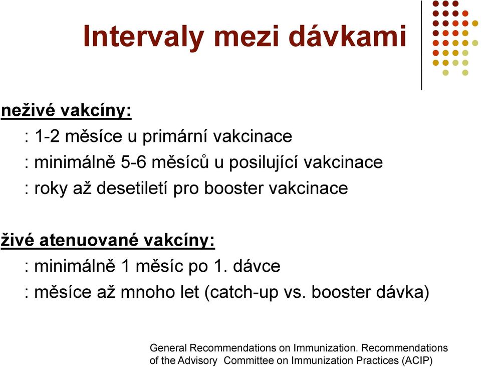 minimálně 1 měsíc po 1. dávce : měsíce až mnoho let (catch-up vs.