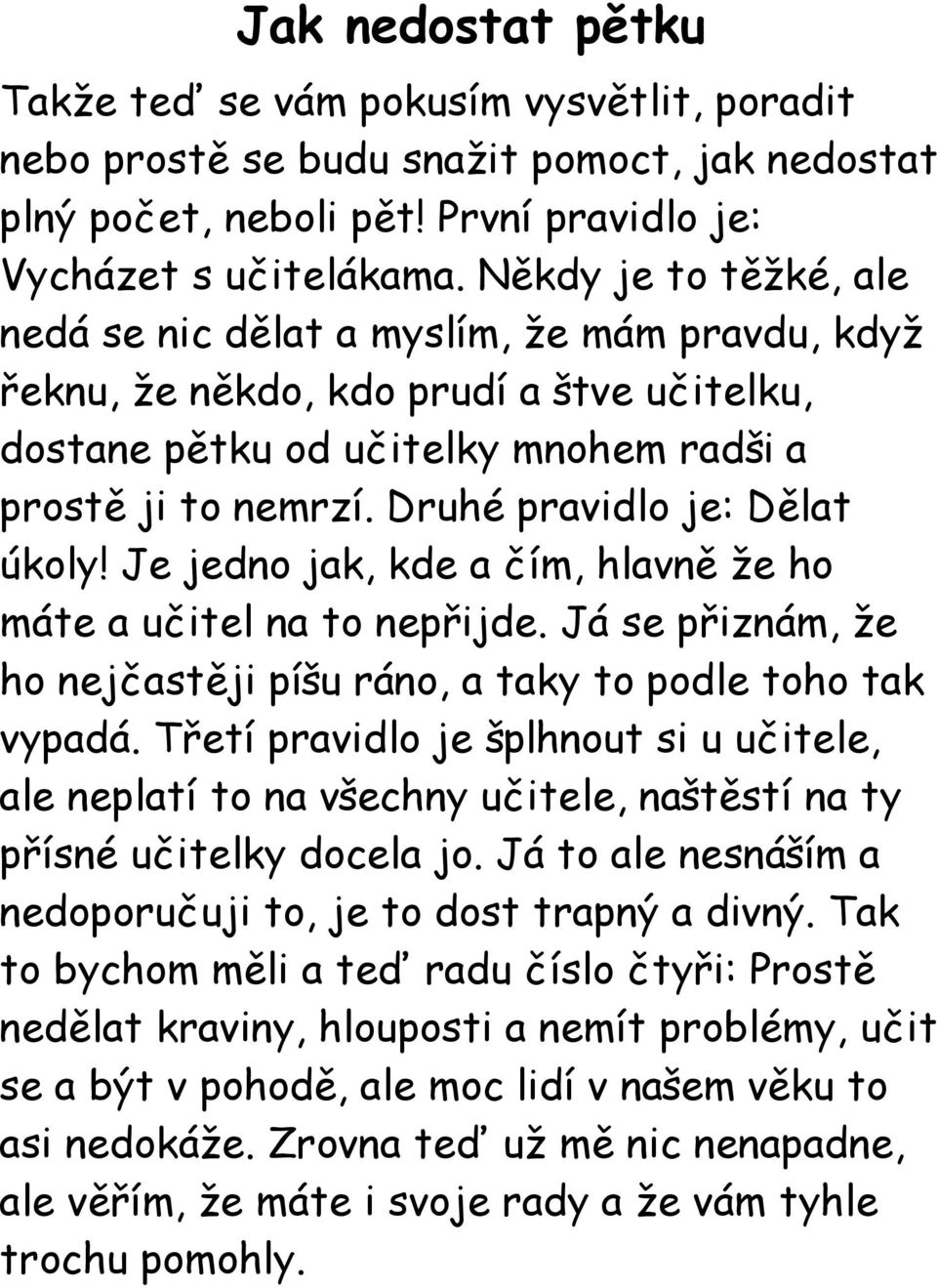 Druhé pravidlo je: Dělat úkoly! Je jedno jak, kde a čím, hlavně že ho máte a učitel na to nepřijde. Já se přiznám, že ho nejčastěji píšu ráno, a taky to podle toho tak vypadá.