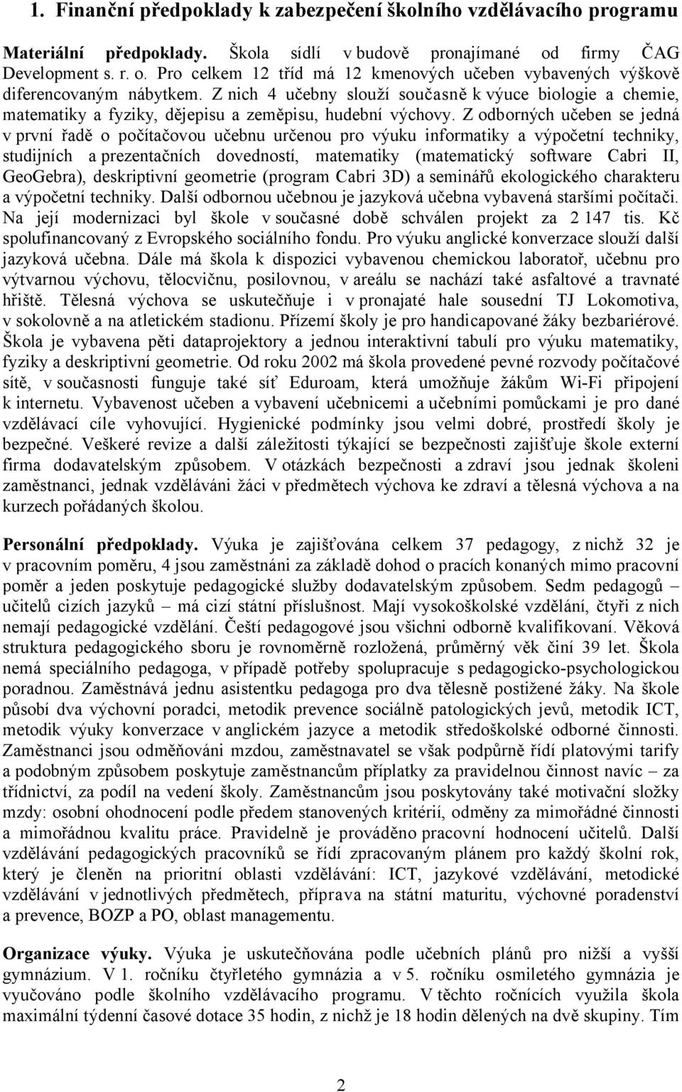 Z nich 4 učebny slouží současně k výuce biologie a chemie, matematiky a fyziky, dějepisu a zeměpisu, hudební výchovy.