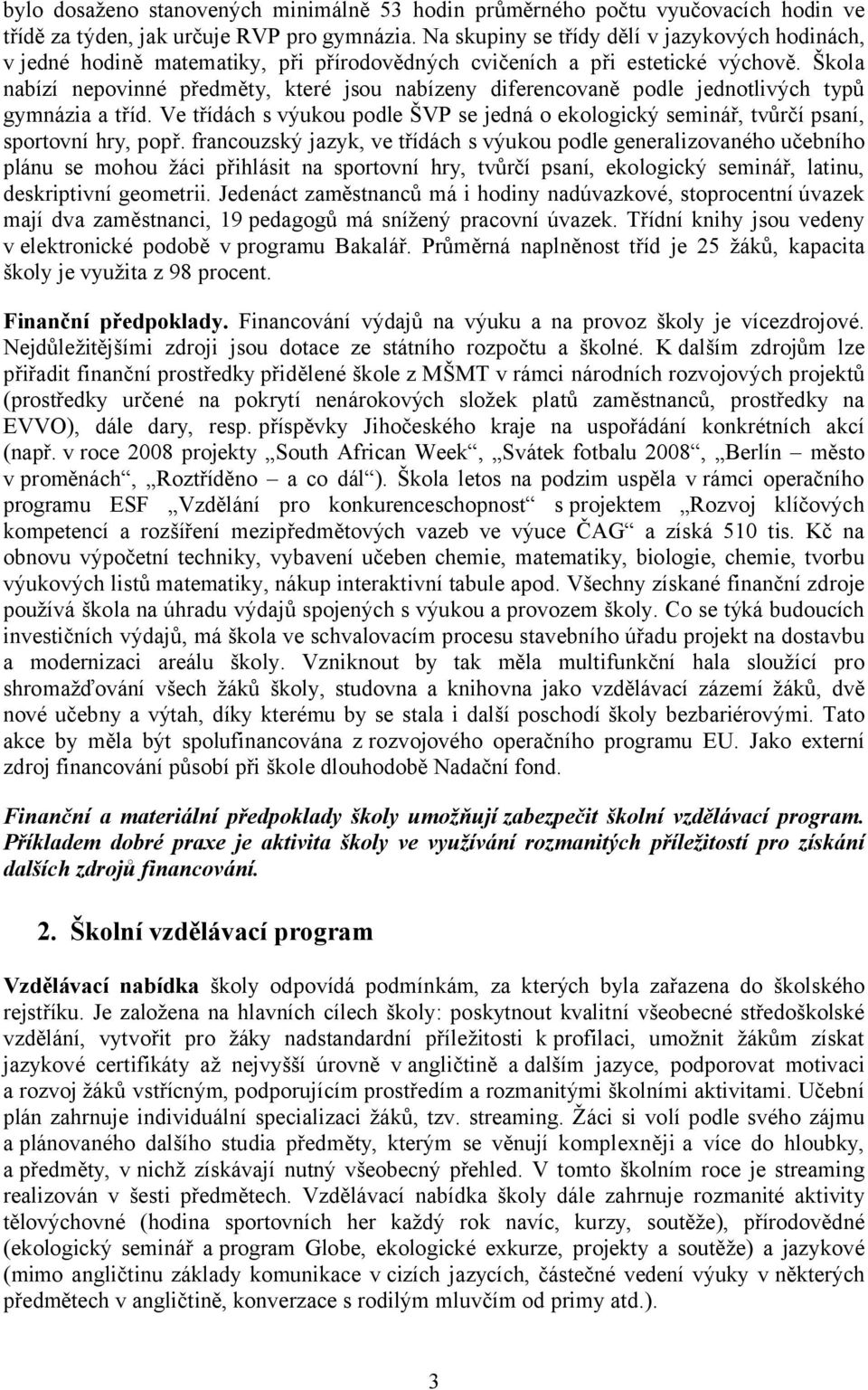 Škola nabízí nepovinné předměty, které jsou nabízeny diferencovaně podle jednotlivých typů gymnázia a tříd.