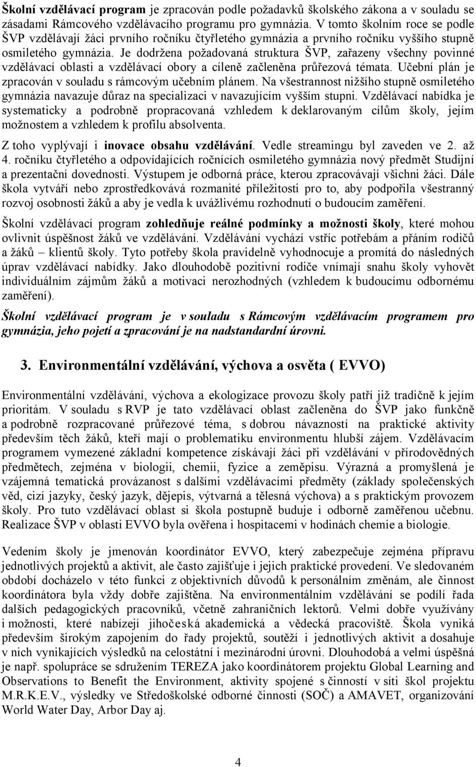 Je dodržena požadovaná struktura ŠVP, zařazeny všechny povinné vzdělávací oblasti a vzdělávací obory a cíleně začleněna průřezová témata. Učební plán je zpracován v souladu s rámcovým učebním plánem.