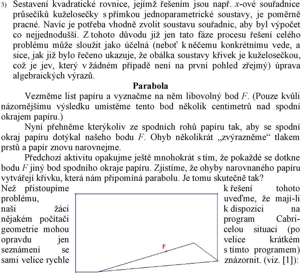 Z tohoto důvodu již jen tato fáze procesu řešení celého problému může sloužit jako účelná (neboť k něčemu konkrétnímu vede, a sice, jak již bylo řečeno ukazuje, že obálka soustavy křivek je