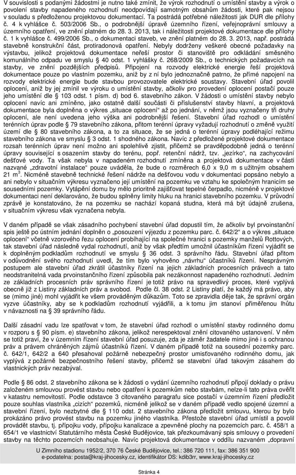 , o podrobnější úpravě územního řízení, veřejnoprávní smlouvy a územního opatření, ve znění platném do 28. 3. 2013, tak i náležitosti projektové dokumentace dle přílohy č. 1 k vyhlášce č. 499/2006 Sb.