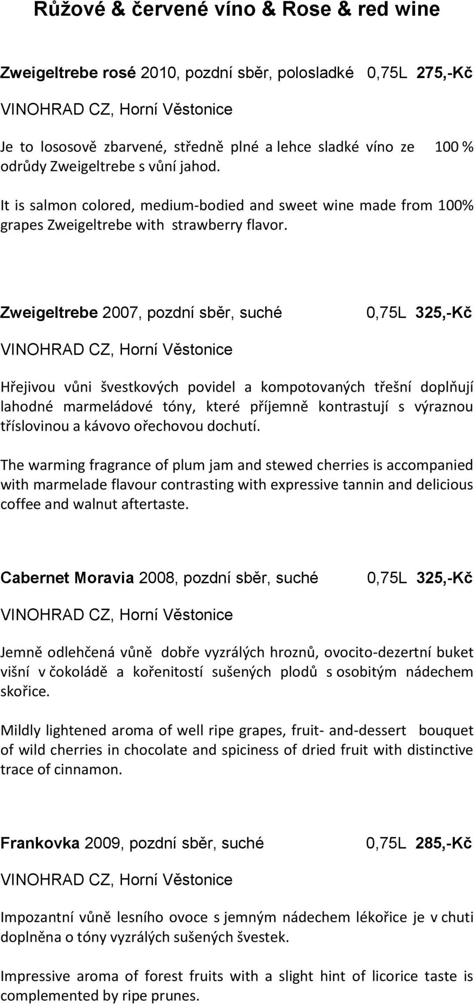 Zweigeltrebe 2007, pozdní sběr, suché 0,75L 325,-Kč Hřejivou vůni švestkových povidel a kompotovaných třešní doplňují lahodné marmeládové tóny, které příjemně kontrastují s výraznou tříslovinou a