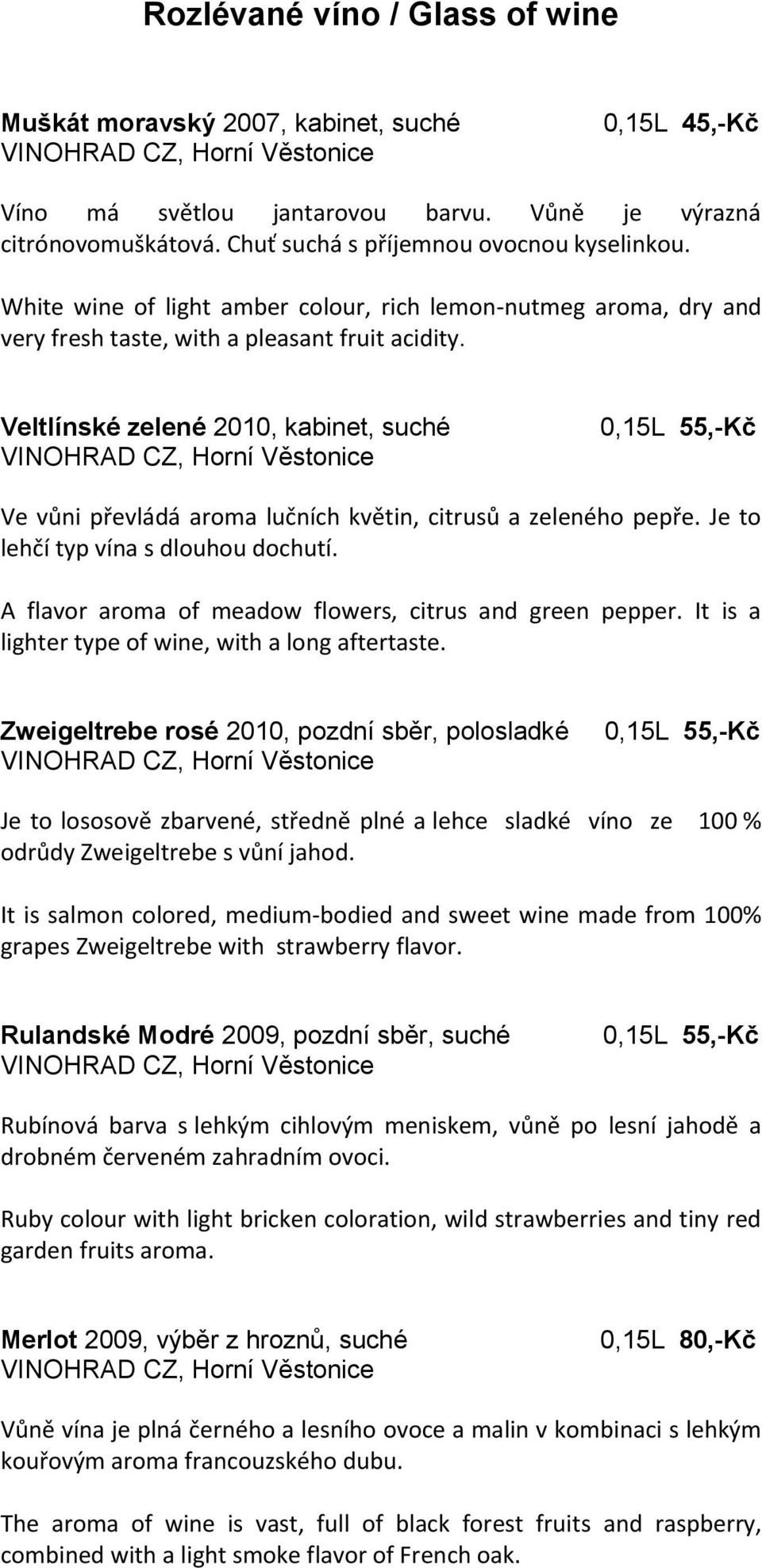 Veltlínské zelené 2010, kabinet, suché 0,15L 55,-Kč Ve vůni převládá aroma lučních květin, citrusů a zeleného pepře. Je to lehčí typ vína s dlouhou dochutí.