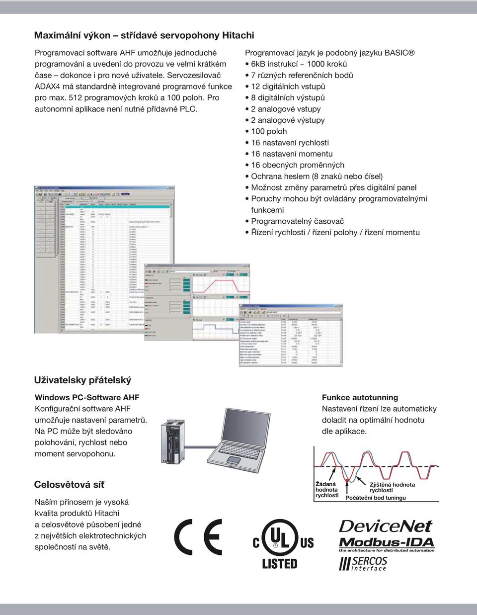 Programovací jazyk je podobný jazyku BASIC 6kB instrukcí ~ 1 kroků 7 různých referenčních bodů 12 digitálních vstupů 8 digitálních výstupů 2 analogové vstupy 2 analogové výstupy 1 poloh 16 nastavení