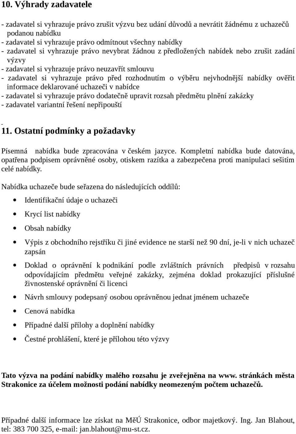 nejvhodnější nabídky ověřit informace deklarované uchazeči v nabídce - zadavatel si vyhrazuje právo dodatečně upravit rozsah předmětu plnění zakázky - zadavatel variantní řešení nepřipouští 11.