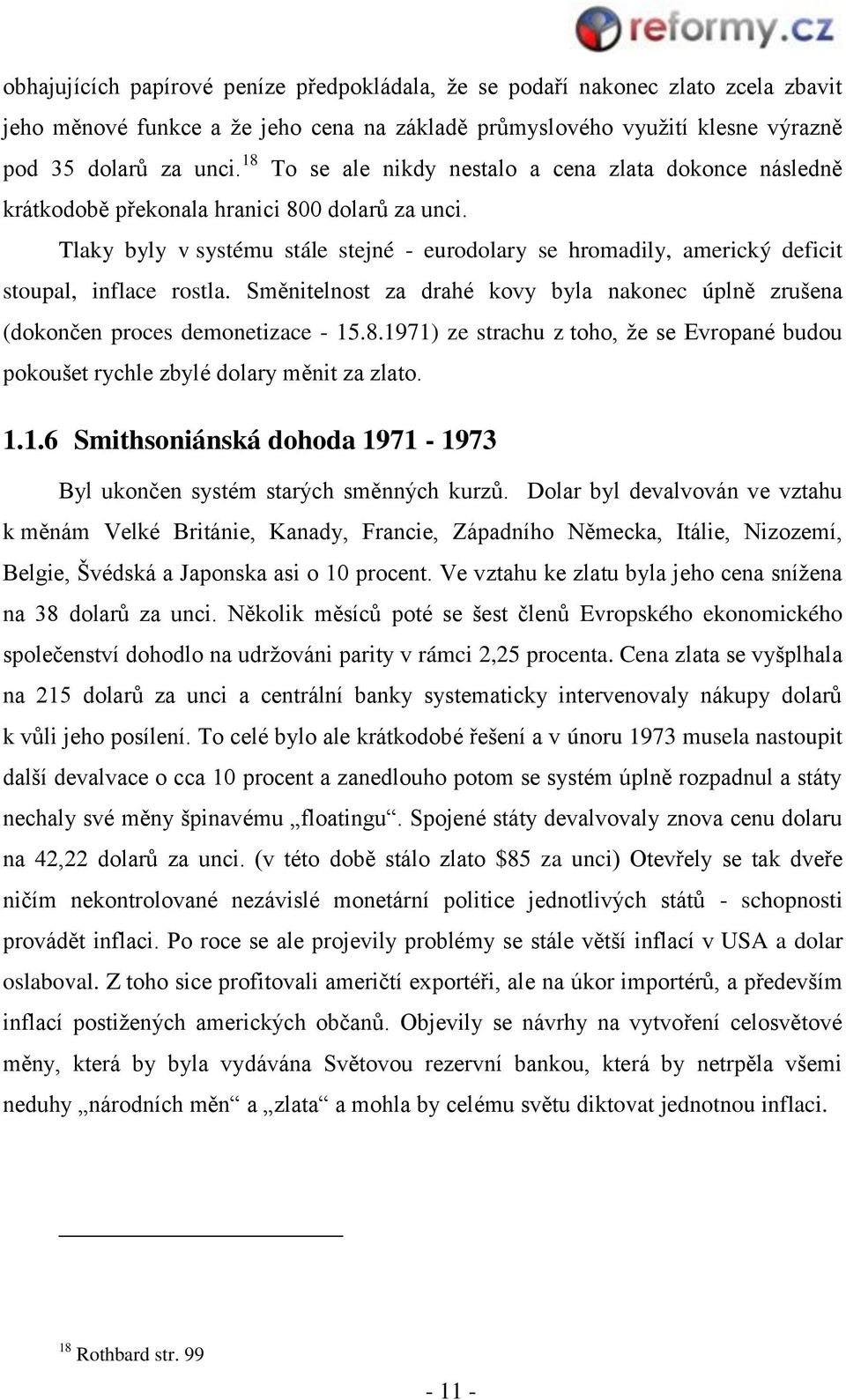 Tlaky byly v systému stále stejné - eurodolary se hromadily, americký deficit stoupal, inflace rostla. Směnitelnost za drahé kovy byla nakonec úplně zrušena (dokončen proces demonetizace - 15.8.